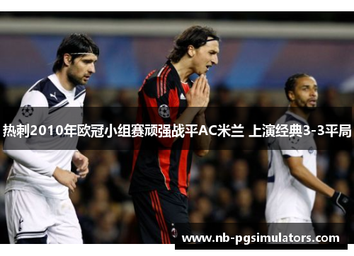 热刺2010年欧冠小组赛顽强战平AC米兰 上演经典3-3平局