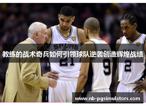 教练的战术奇兵如何引领球队逆袭创造辉煌战绩