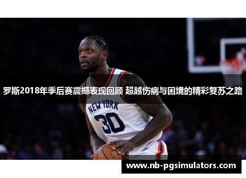 罗斯2018年季后赛震撼表现回顾 超越伤病与困境的精彩复苏之路