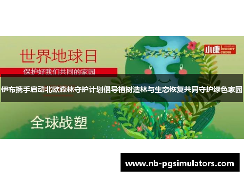 伊布携手启动北欧森林守护计划倡导植树造林与生态恢复共同守护绿色家园