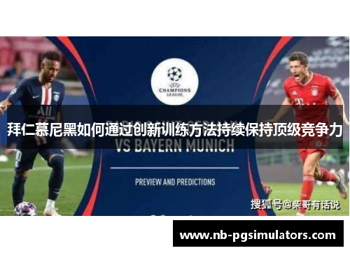 拜仁慕尼黑如何通过创新训练方法持续保持顶级竞争力