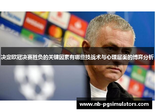 决定欧冠决赛胜负的关键因素有哪些技战术与心理层面的博弈分析