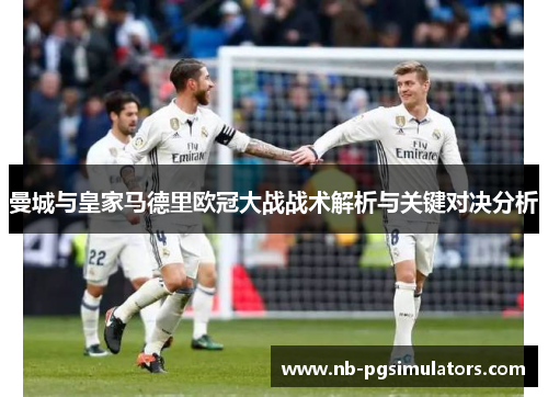 曼城与皇家马德里欧冠大战战术解析与关键对决分析