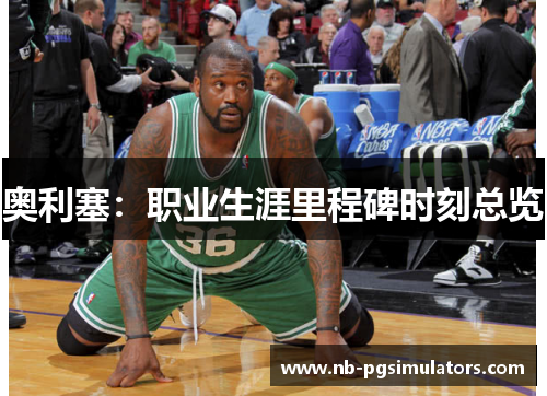 奥利塞：职业生涯里程碑时刻总览