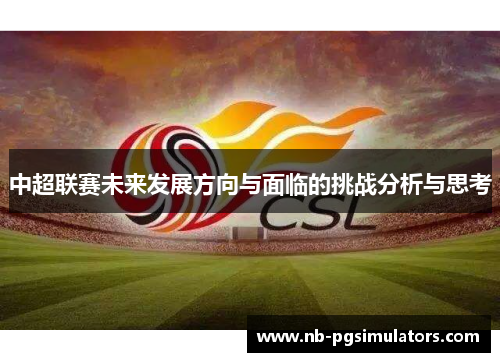 中超联赛未来发展方向与面临的挑战分析与思考