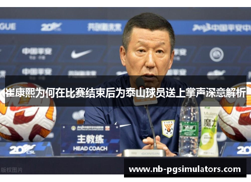 崔康熙为何在比赛结束后为泰山球员送上掌声深意解析