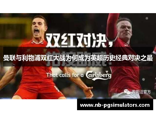 曼联与利物浦双红大战为何成为英超历史经典对决之最