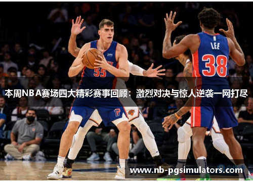 本周NBA赛场四大精彩赛事回顾：激烈对决与惊人逆袭一网打尽