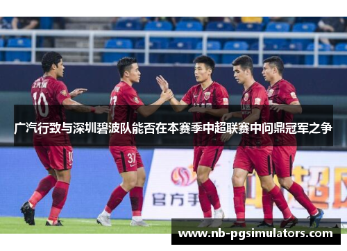 广汽行致与深圳碧波队能否在本赛季中超联赛中问鼎冠军之争
