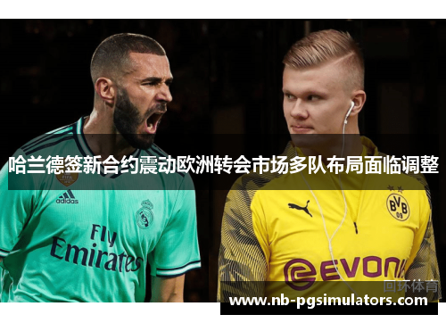 哈兰德签新合约震动欧洲转会市场多队布局面临调整