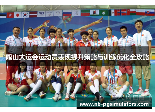 喀山大运会运动员表现提升策略与训练优化全攻略