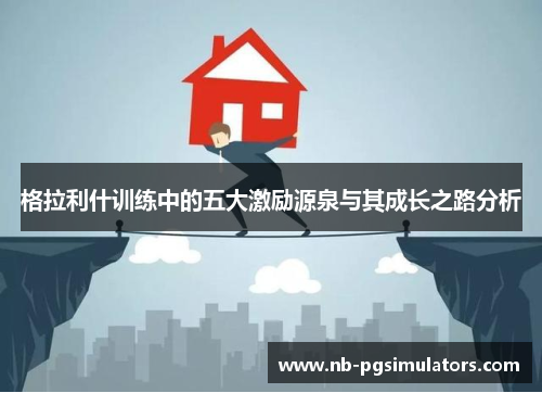 格拉利什训练中的五大激励源泉与其成长之路分析