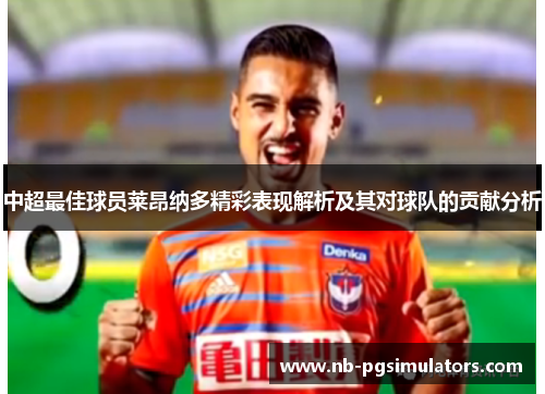 中超最佳球员莱昂纳多精彩表现解析及其对球队的贡献分析