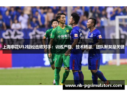 上海申花U12轻松击败对手：训练严格，技术精湛，团队默契是关键
