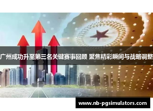 广州成功升至第三名关键赛事回顾 聚焦精彩瞬间与战略调整