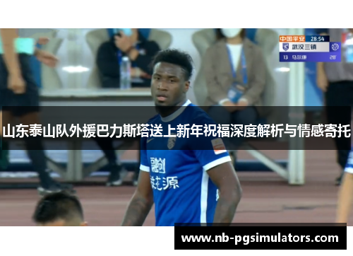 山东泰山队外援巴力斯塔送上新年祝福深度解析与情感寄托