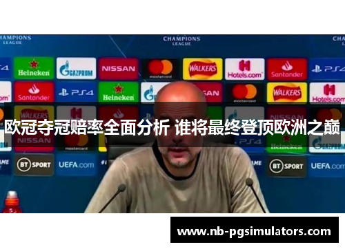 欧冠夺冠赔率全面分析 谁将最终登顶欧洲之巅