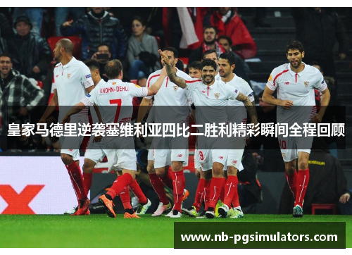 皇家马德里逆袭塞维利亚四比二胜利精彩瞬间全程回顾