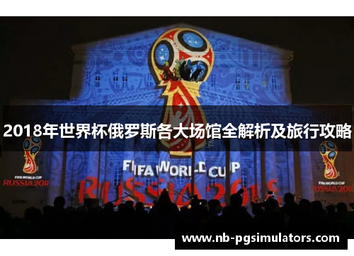 2018年世界杯俄罗斯各大场馆全解析及旅行攻略