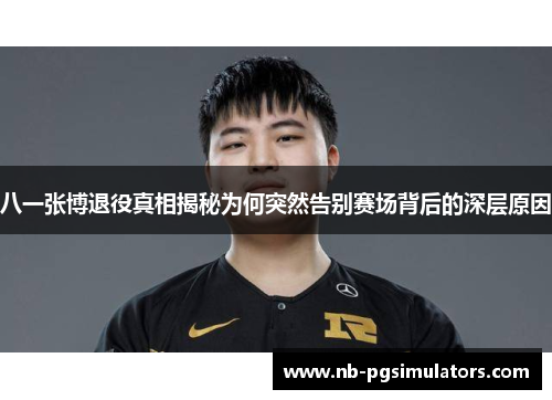 八一张博退役真相揭秘为何突然告别赛场背后的深层原因