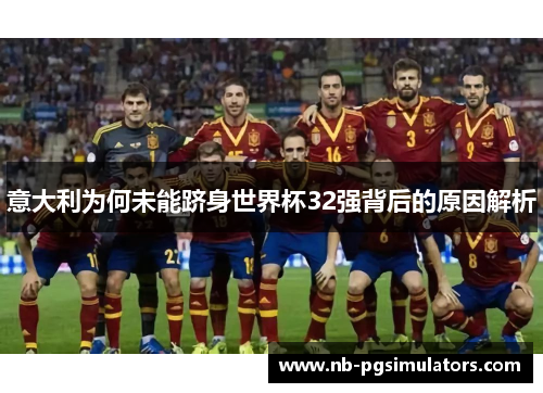 意大利为何未能跻身世界杯32强背后的原因解析