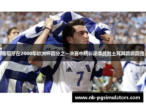 葡萄牙在2000年欧洲杯四分之一决赛中精彩逆袭战胜土耳其晋级四强