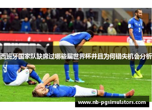 西班牙国家队缺席过哪些届世界杯并且为何错失机会分析