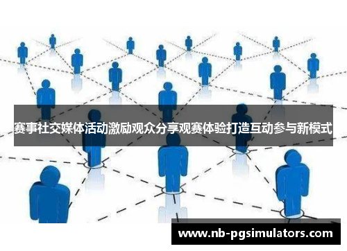 赛事社交媒体活动激励观众分享观赛体验打造互动参与新模式