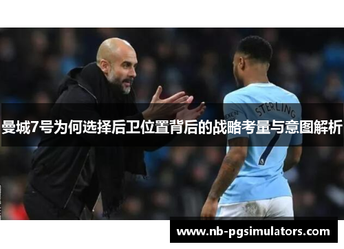 曼城7号为何选择后卫位置背后的战略考量与意图解析