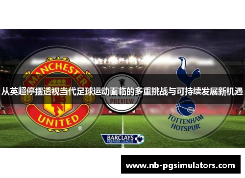 从英超停摆透视当代足球运动面临的多重挑战与可持续发展新机遇