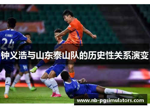 钟义浩与山东泰山队的历史性关系演变